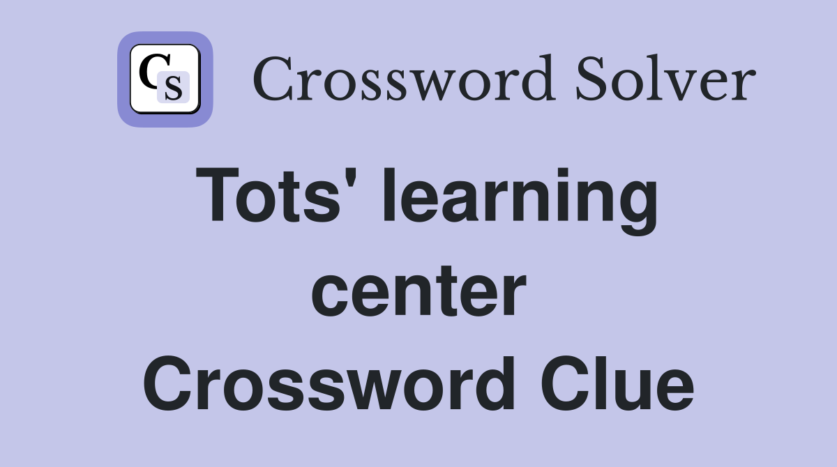 Tots' learning center Crossword Clue