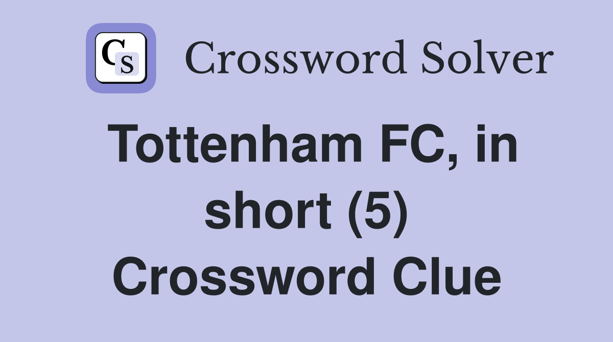 Tottenham FC, in short (5) Crossword Clue