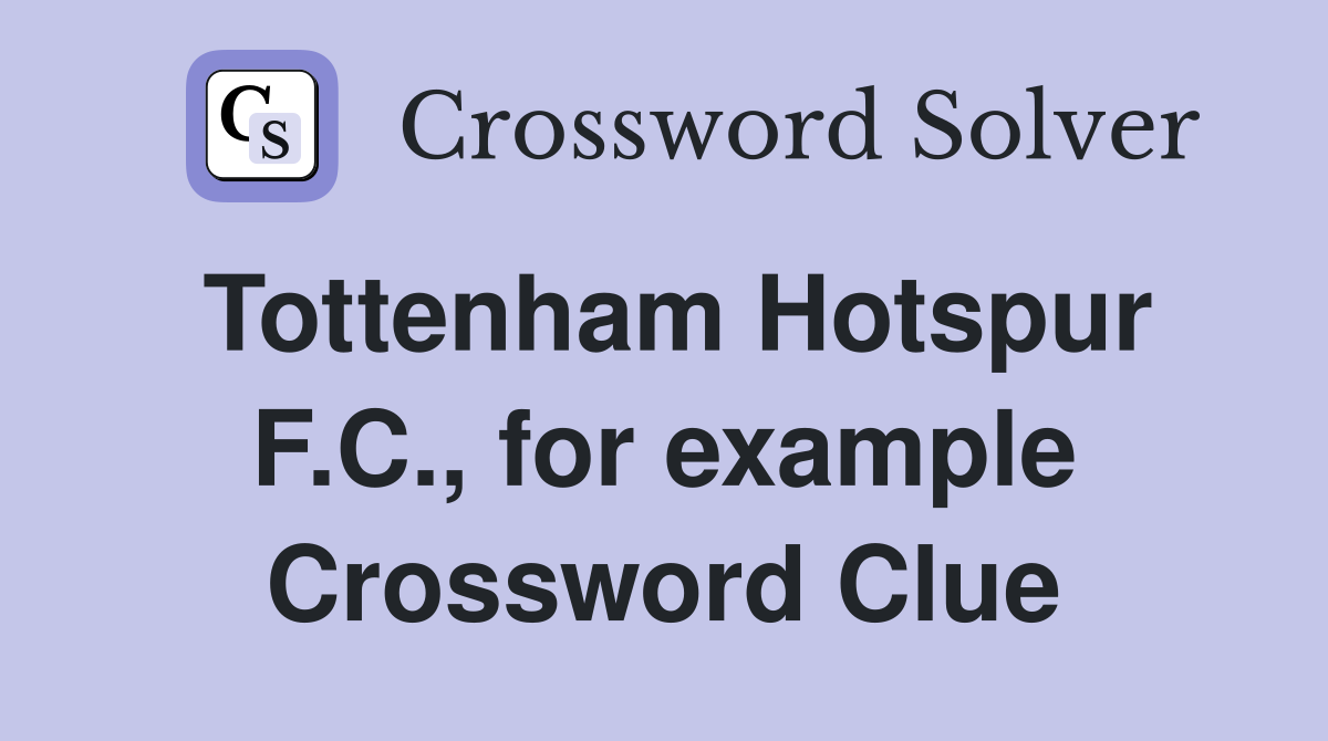 Tottenham Hotspur F.C., for example Crossword Clue