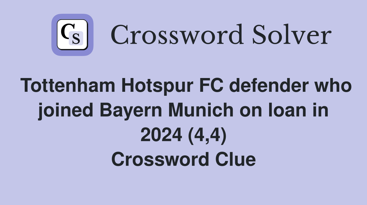 Tottenham Hotspur FC defender who joined Bayern Munich on loan in 2024 (4,4) Crossword Clue