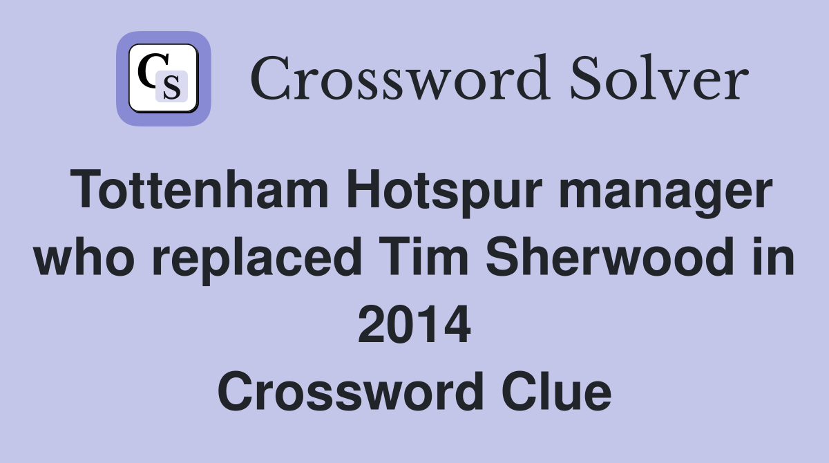 Tottenham Hotspur manager who replaced Tim Sherwood in 2014 Crossword Clue