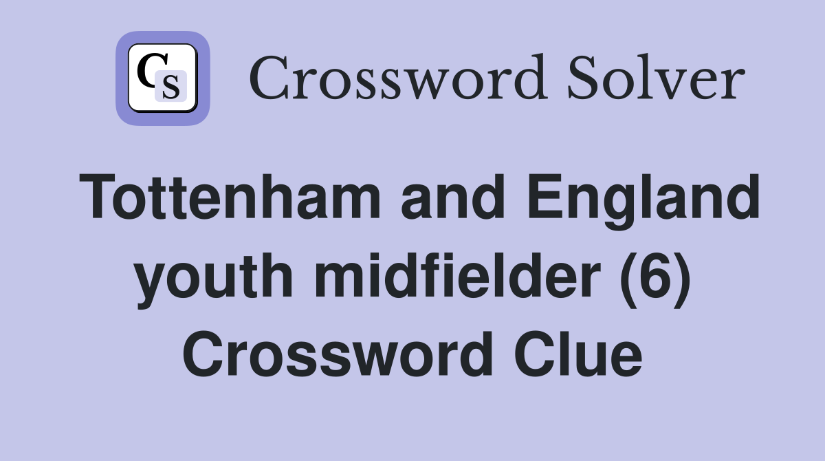 Tottenham and England youth midfielder (6) Crossword Clue