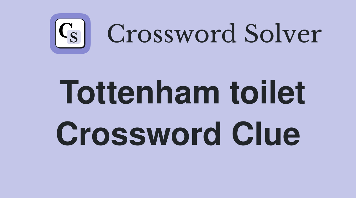 Tottenham toilet Crossword Clue