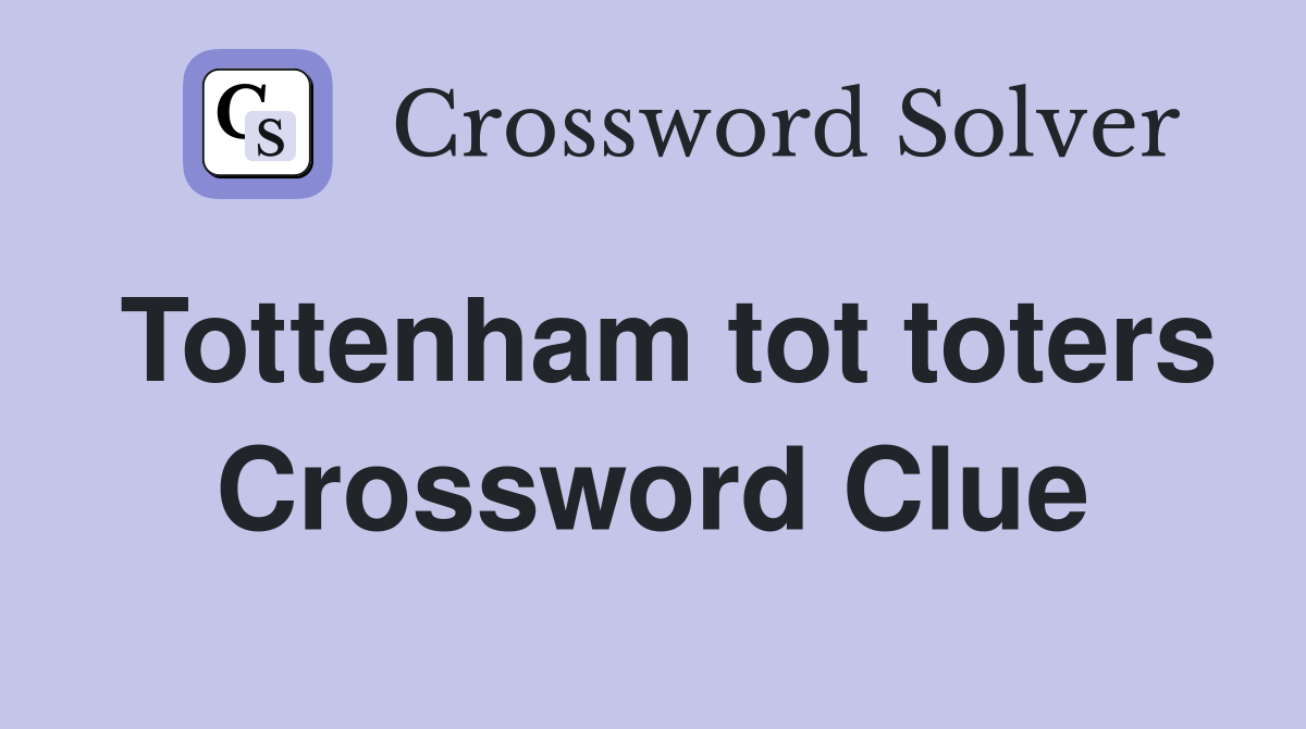 Tottenham tot toters Crossword Clue