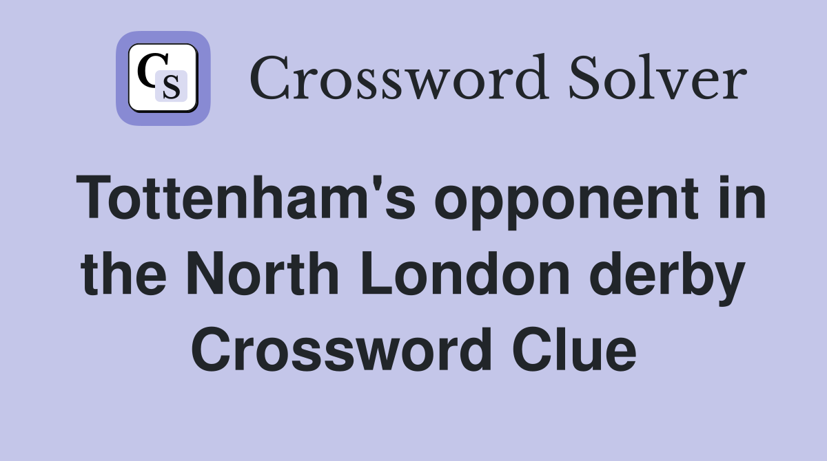 Tottenham's opponent in the North London derby Crossword Clue