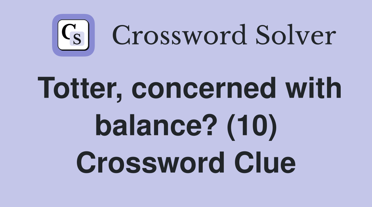 Totter, concerned with balance? (10) Crossword Clue