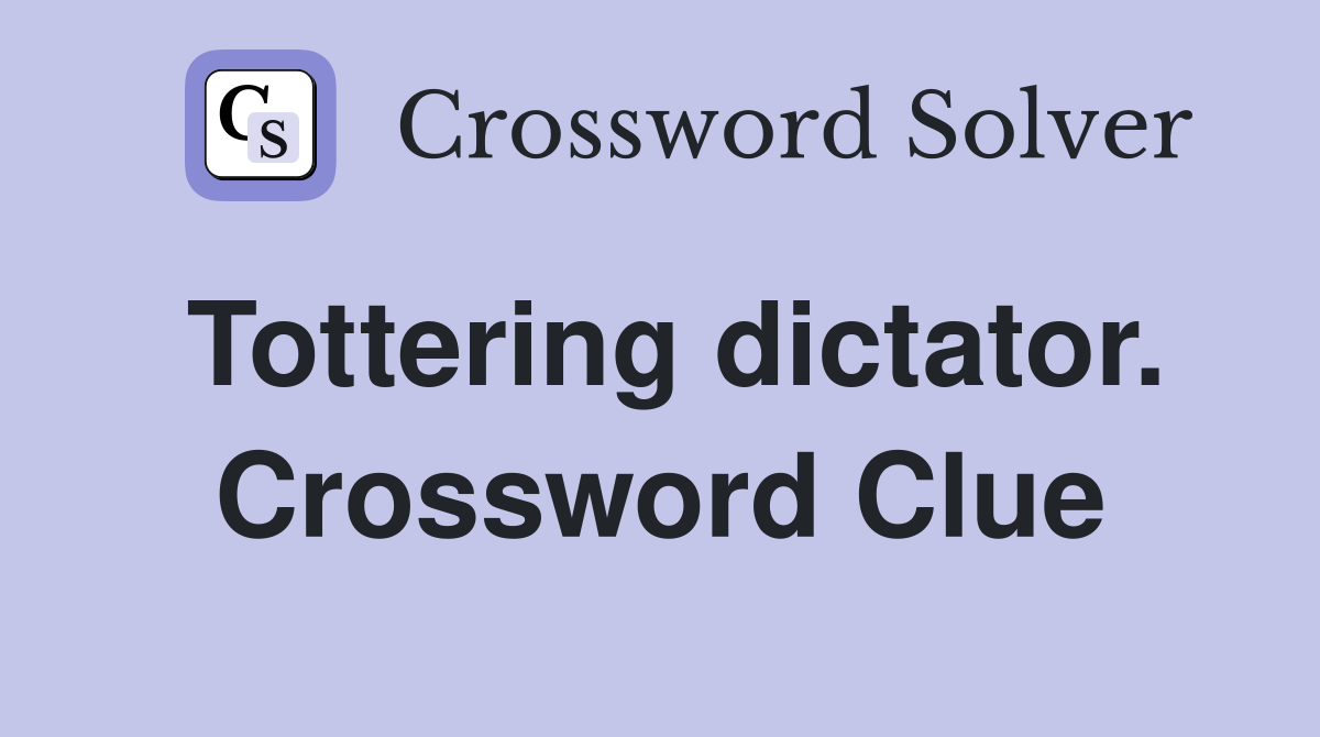 Tottering dictator. Crossword Clue