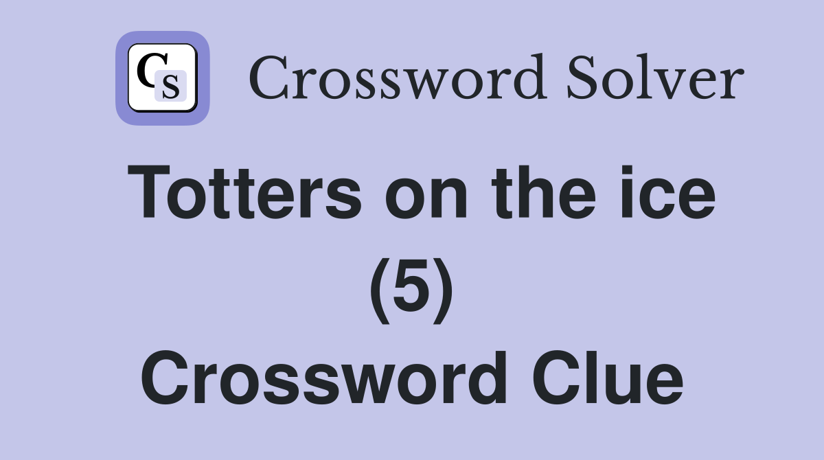 Totters on the ice (5) Crossword Clue