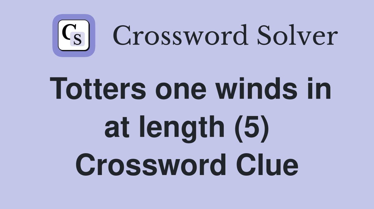 Totters one winds in at length (5) Crossword Clue