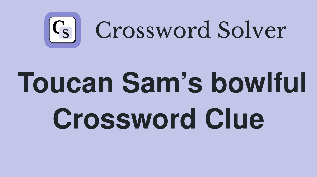 Toucan Sam’s bowlful Crossword Clue