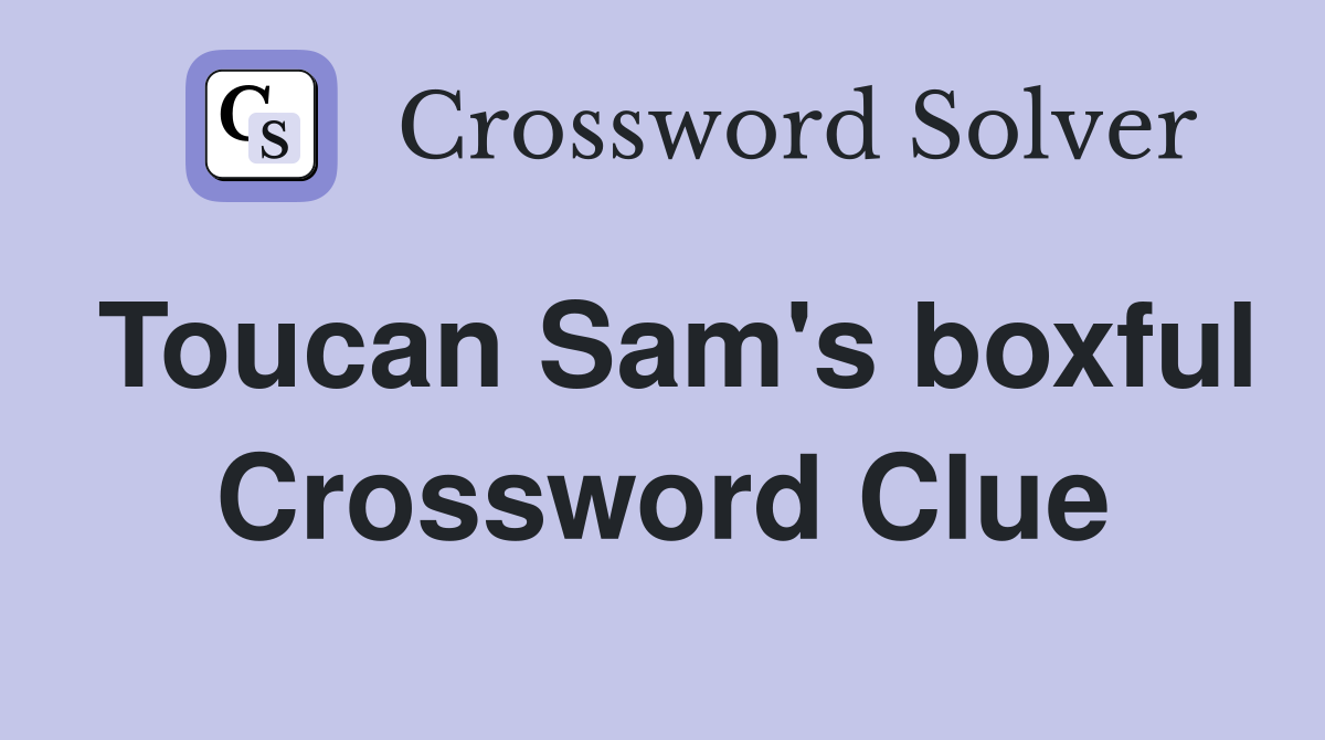 Toucan Sam's boxful Crossword Clue