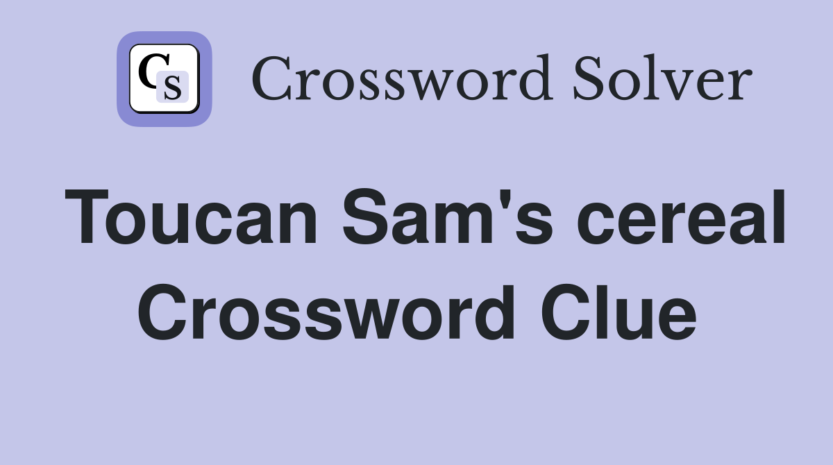 Toucan Sam's cereal Crossword Clue