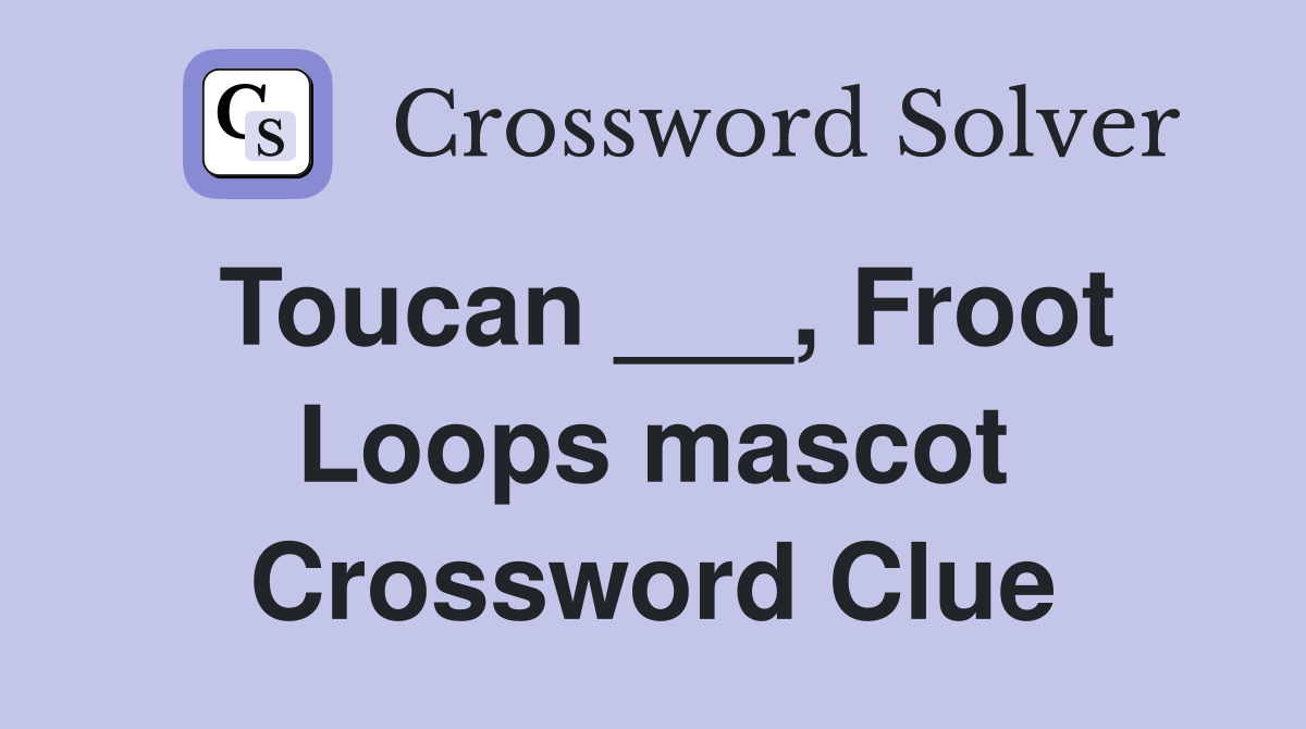 Toucan ___, Froot Loops mascot Crossword Clue