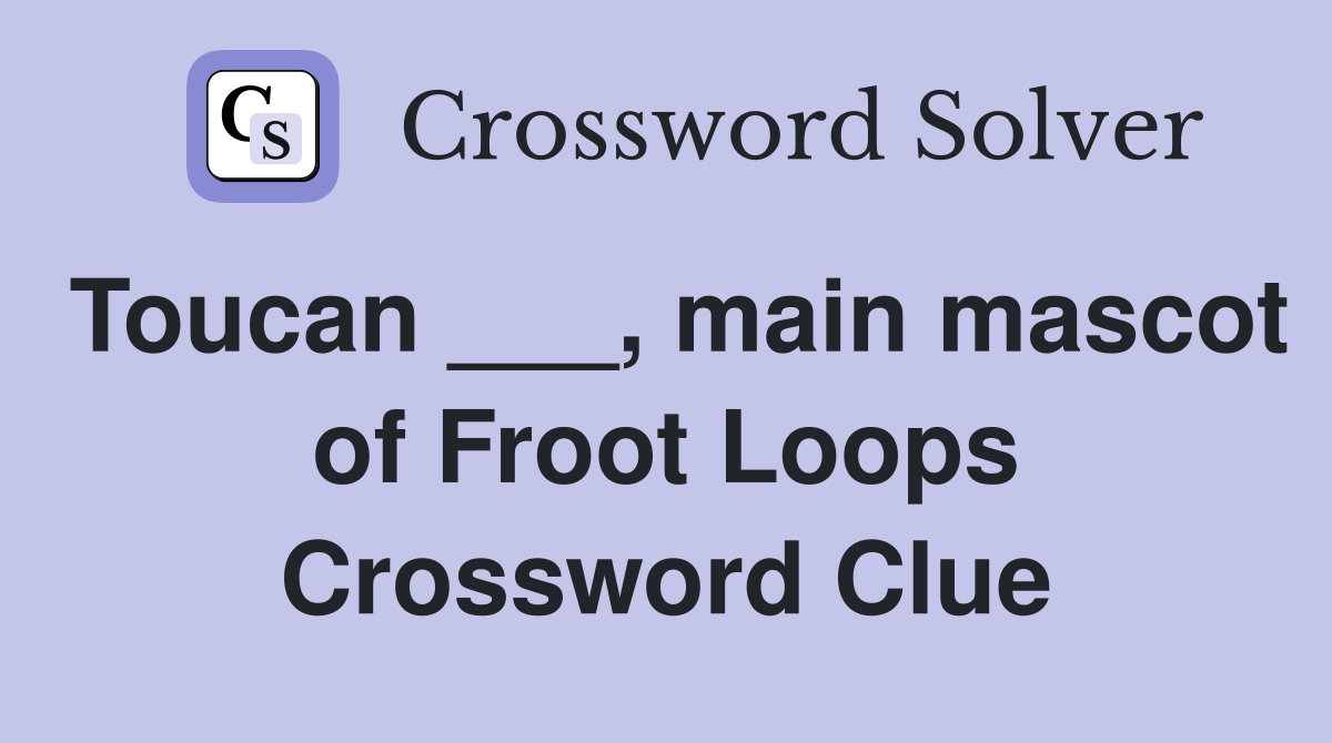 Toucan ___, main mascot of Froot Loops Crossword Clue