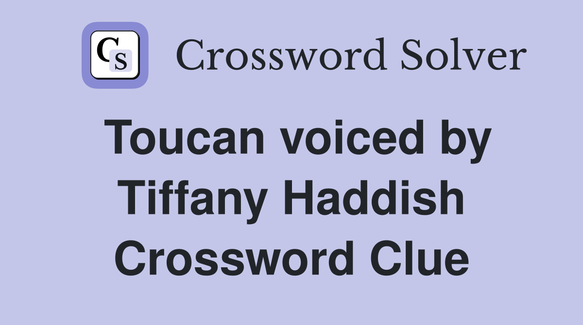 Toucan voiced by Tiffany Haddish Crossword Clue