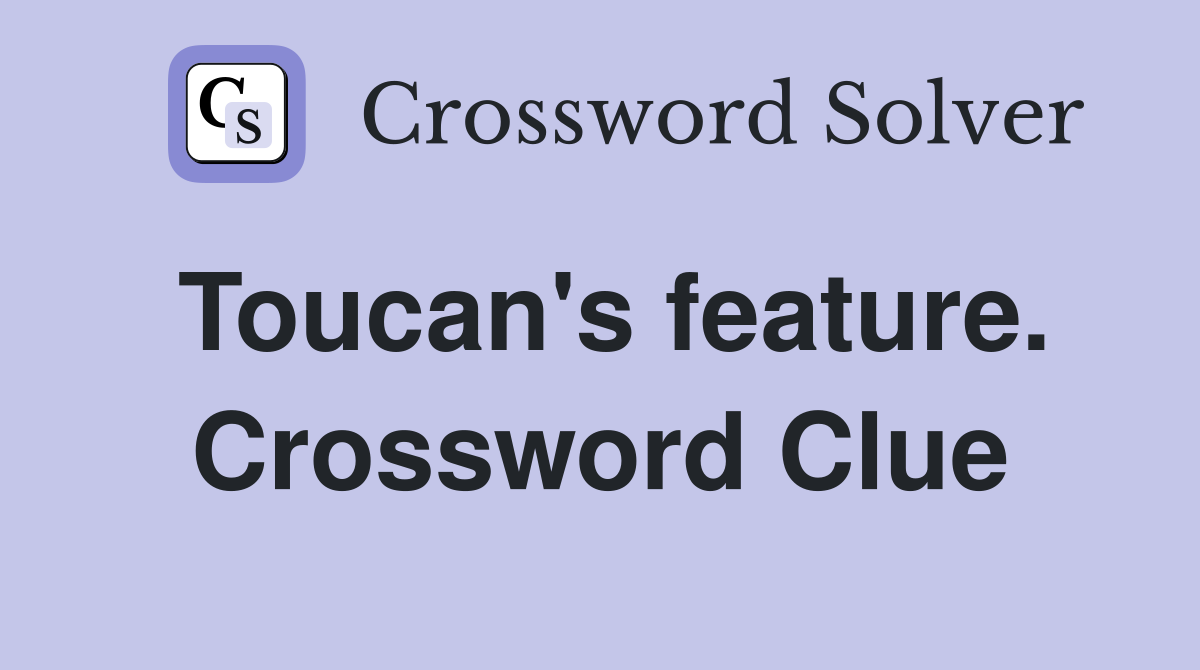 Toucan's feature. Crossword Clue