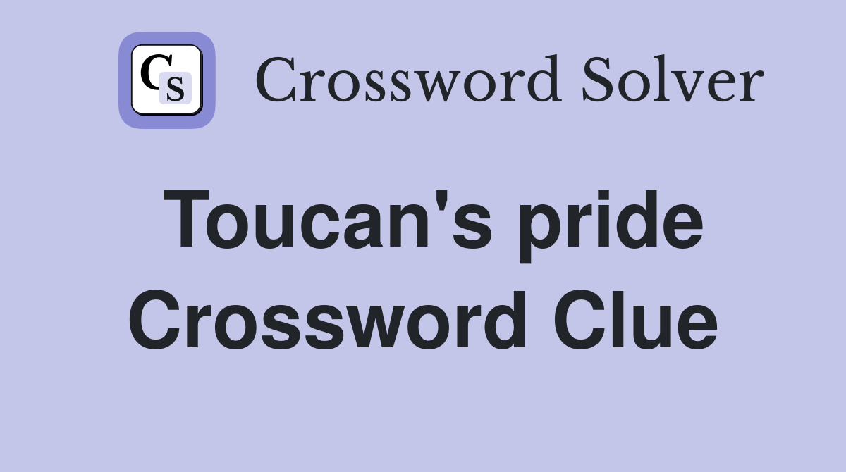 Toucan's pride Crossword Clue