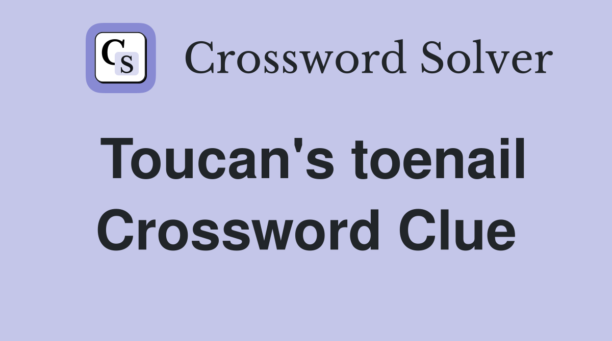 Toucan's toenail Crossword Clue