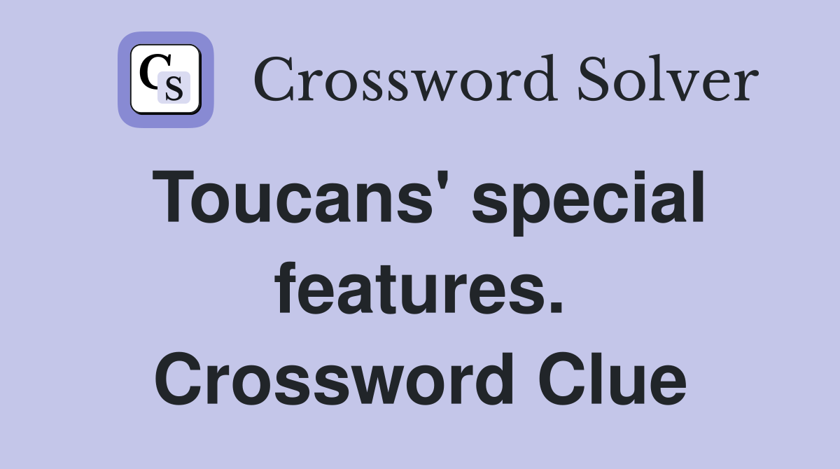 Toucans' special features. Crossword Clue