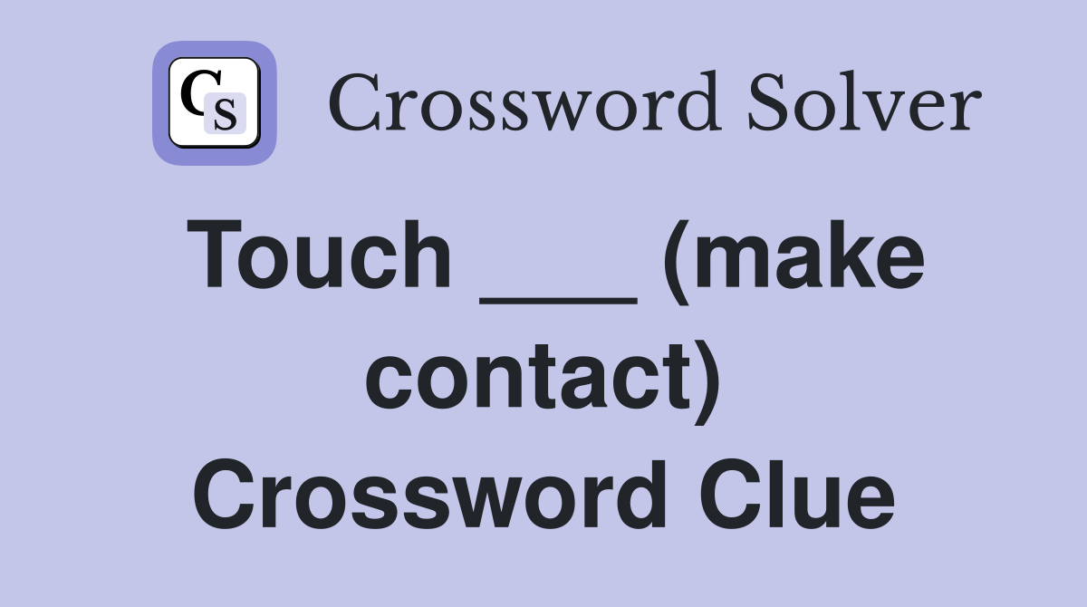 Touch ___ (make contact) Crossword Clue