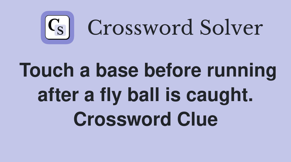 Touch a base before running after a fly ball is caught. Crossword Clue