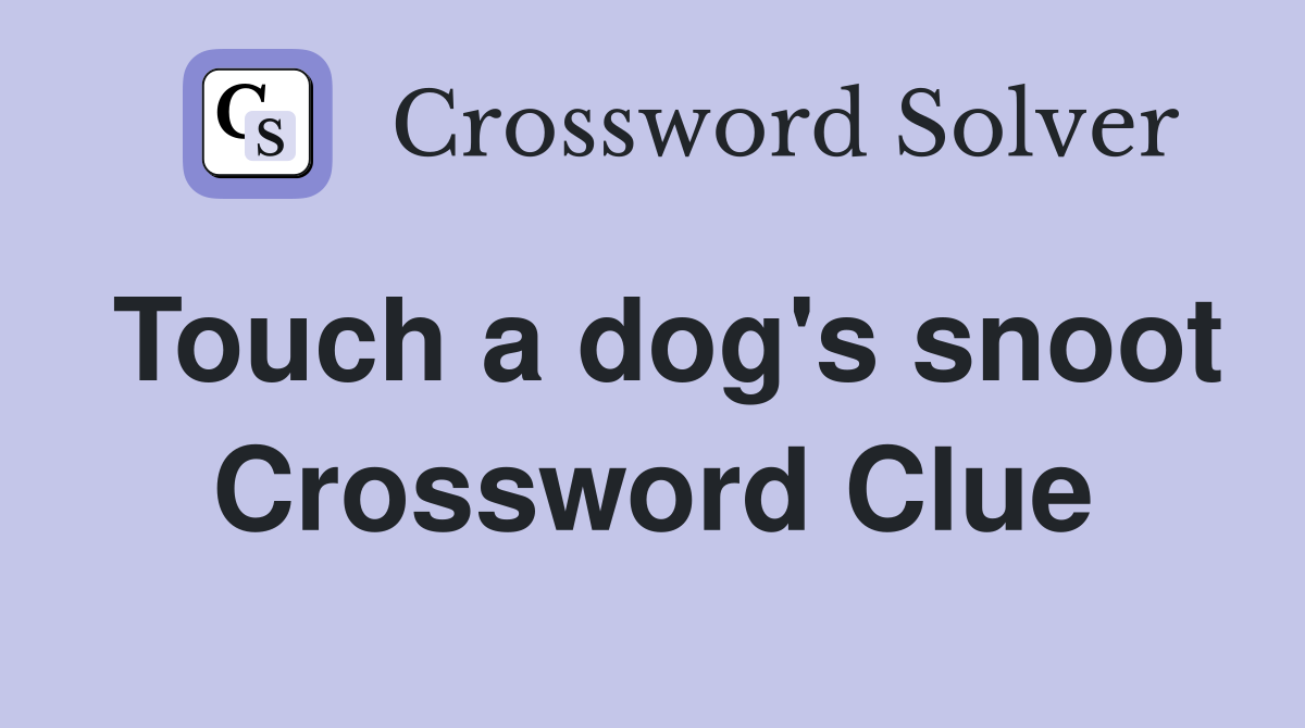 Touch a dog's snoot Crossword Clue