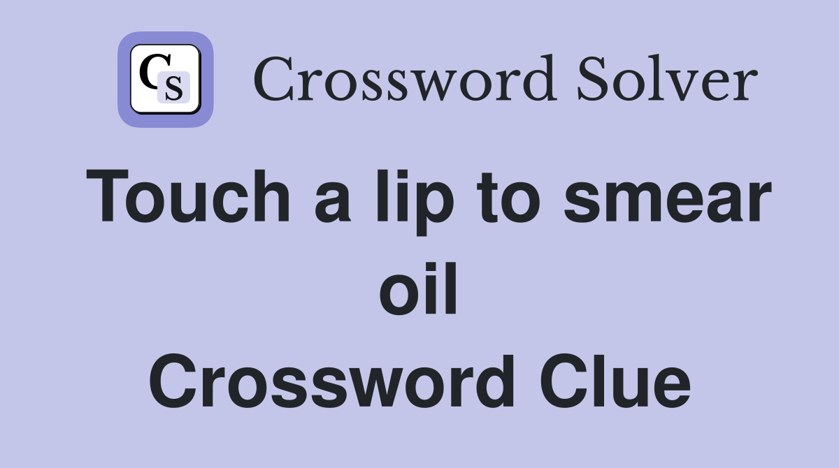 Touch a lip to smear oil Crossword Clue