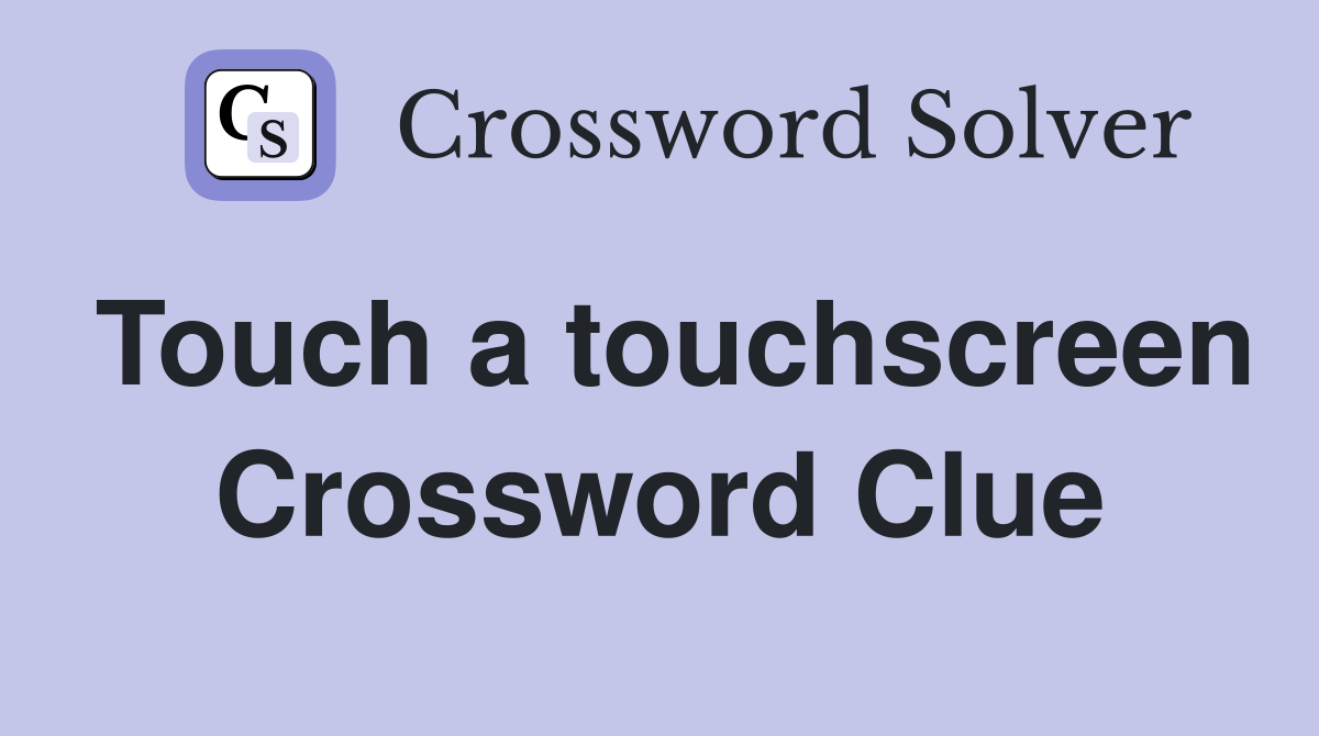 Touch a touchscreen Crossword Clue