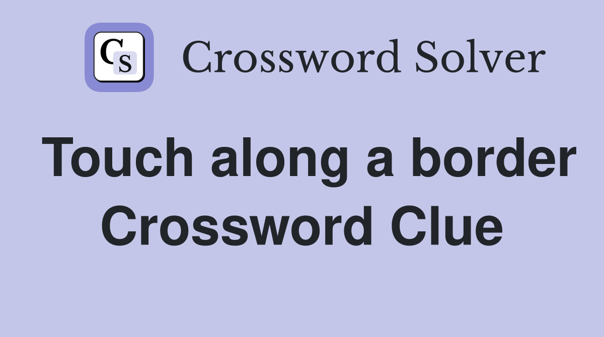 Touch along a border Crossword Clue