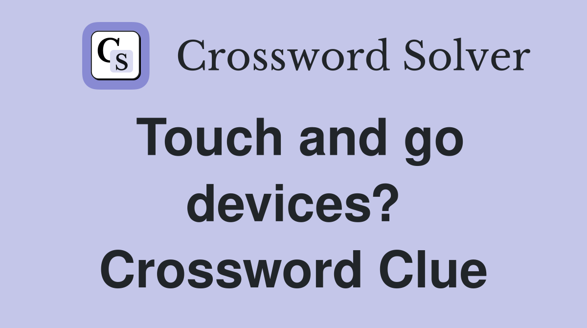 Touch and go devices? Crossword Clue