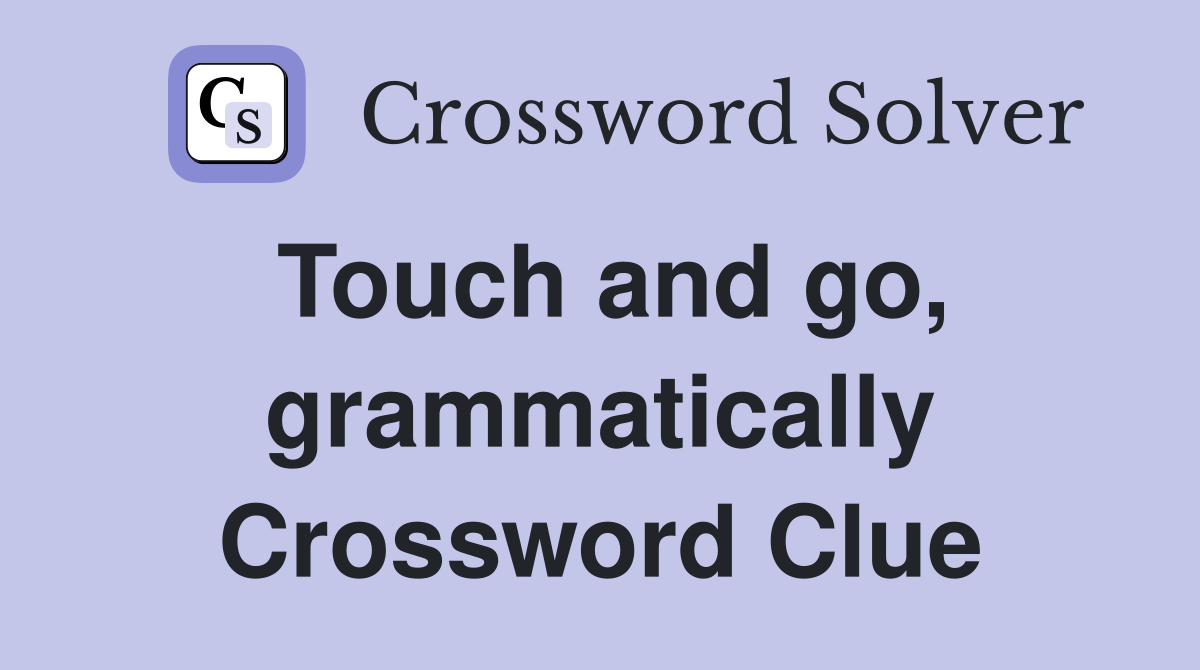 Touch and go, grammatically Crossword Clue