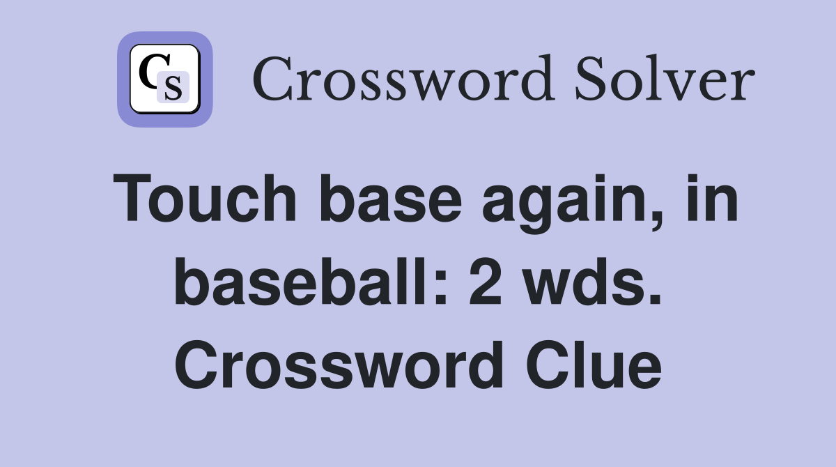 Touch base again, in baseball: 2 wds. Crossword Clue