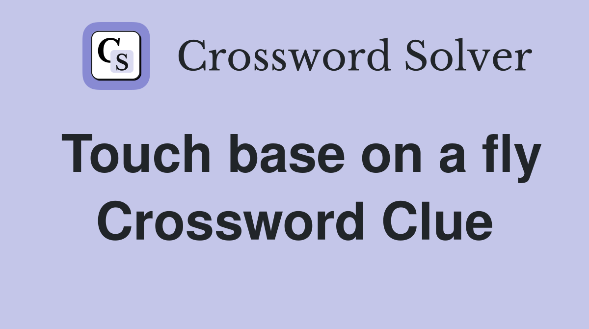 Touch base on a fly Crossword Clue