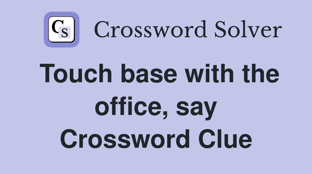 Touch base with the office, say Crossword Clue