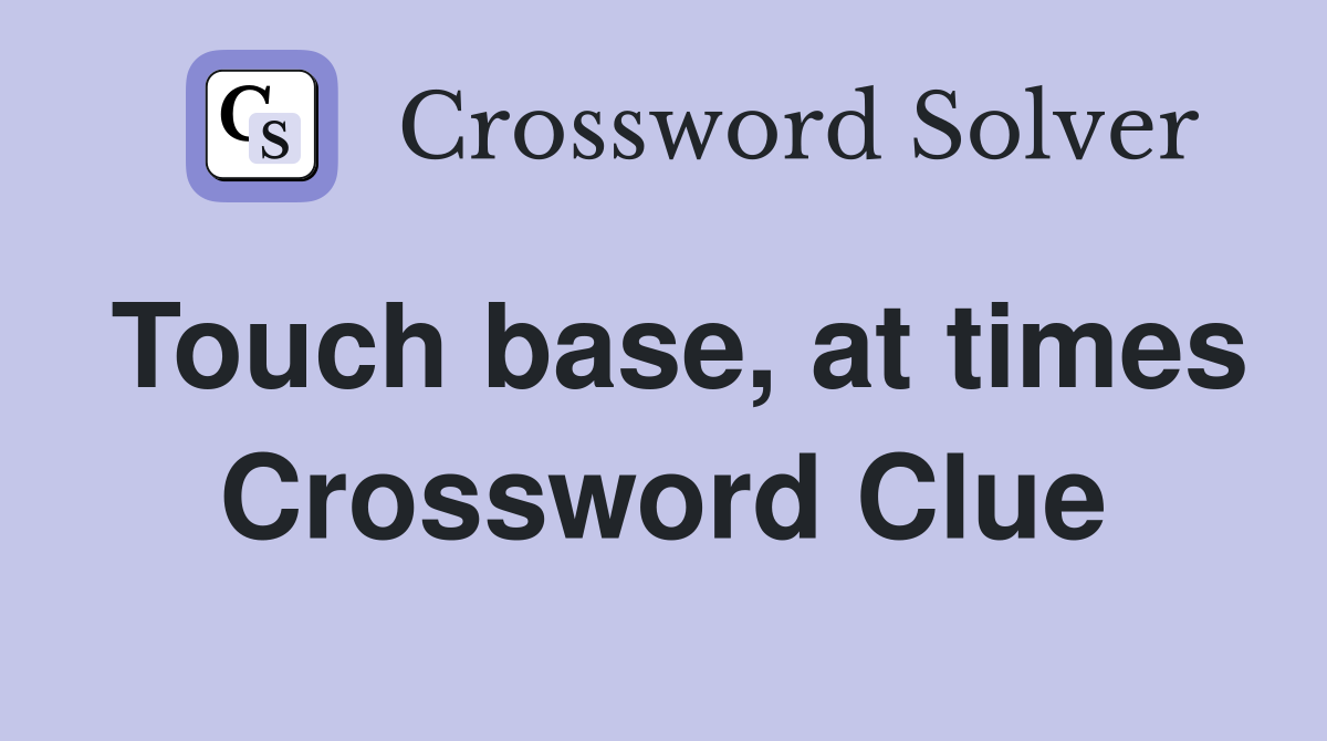 Touch base, at times Crossword Clue