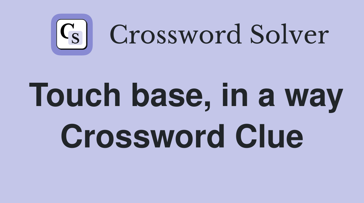 Touch base, in a way Crossword Clue