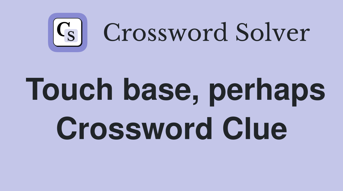 Touch base, perhaps Crossword Clue