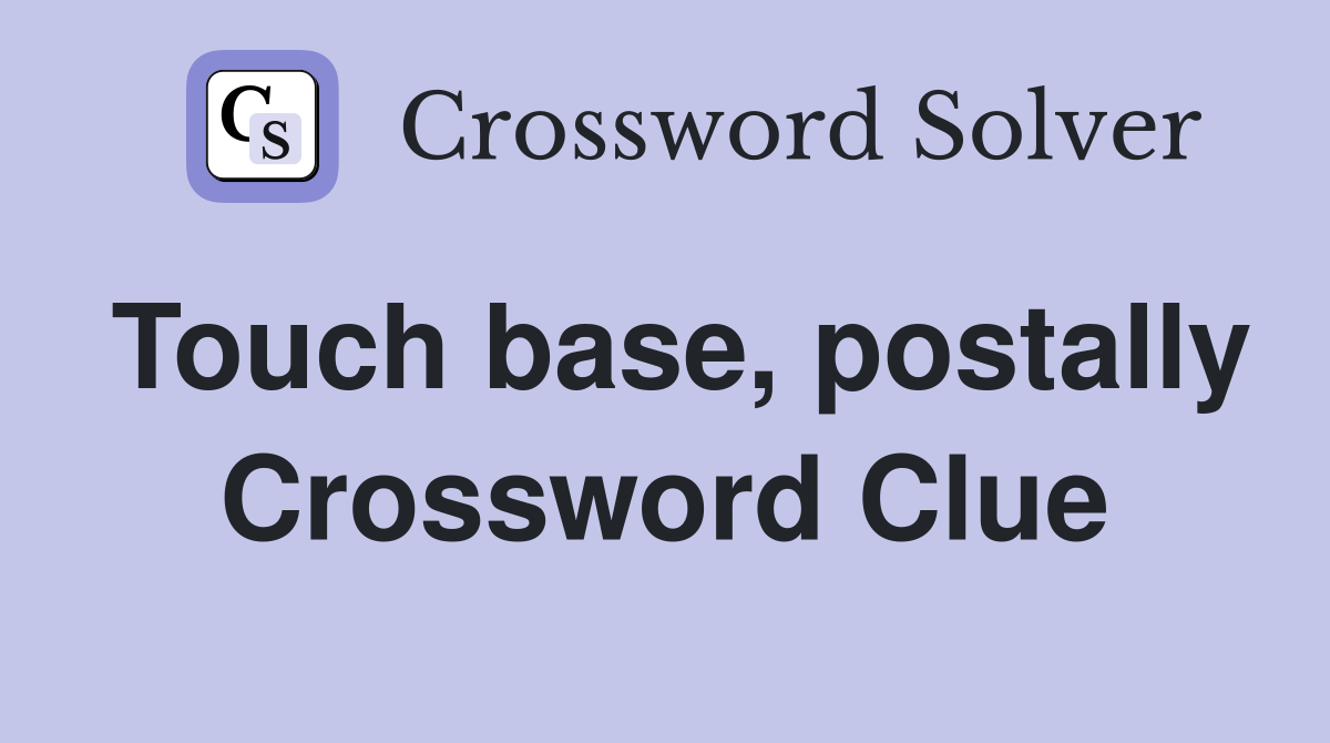 Touch base, postally Crossword Clue
