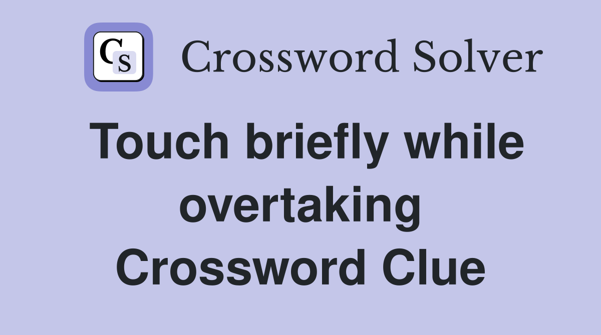 Touch briefly while overtaking Crossword Clue