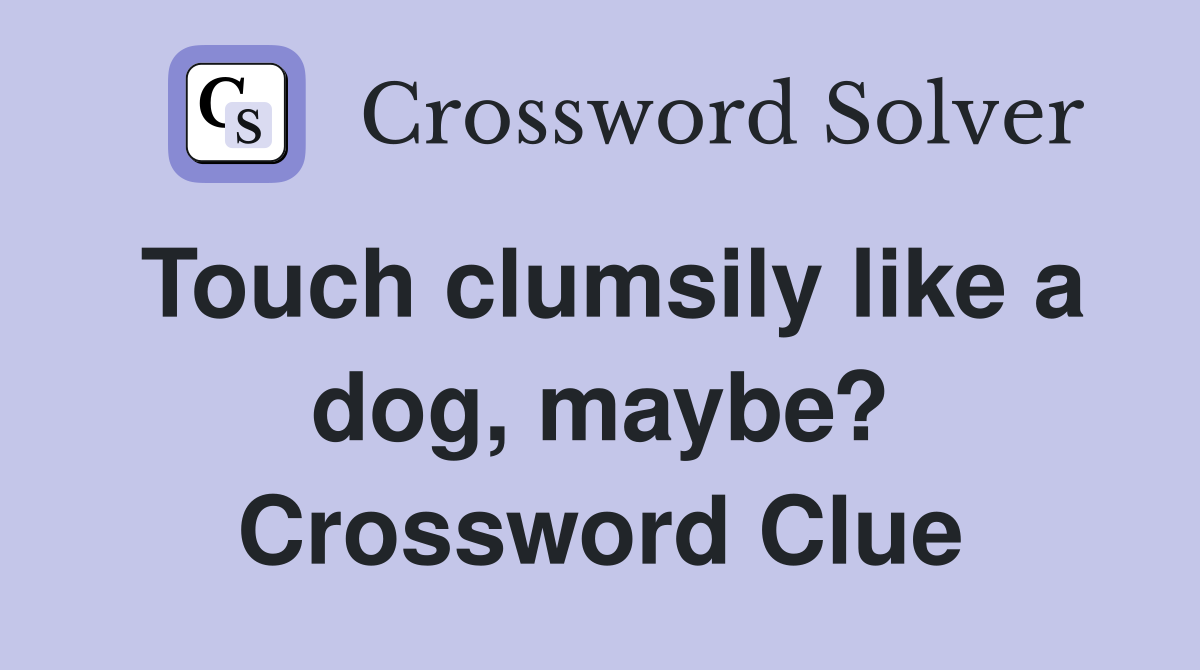 Touch clumsily like a dog, maybe? Crossword Clue