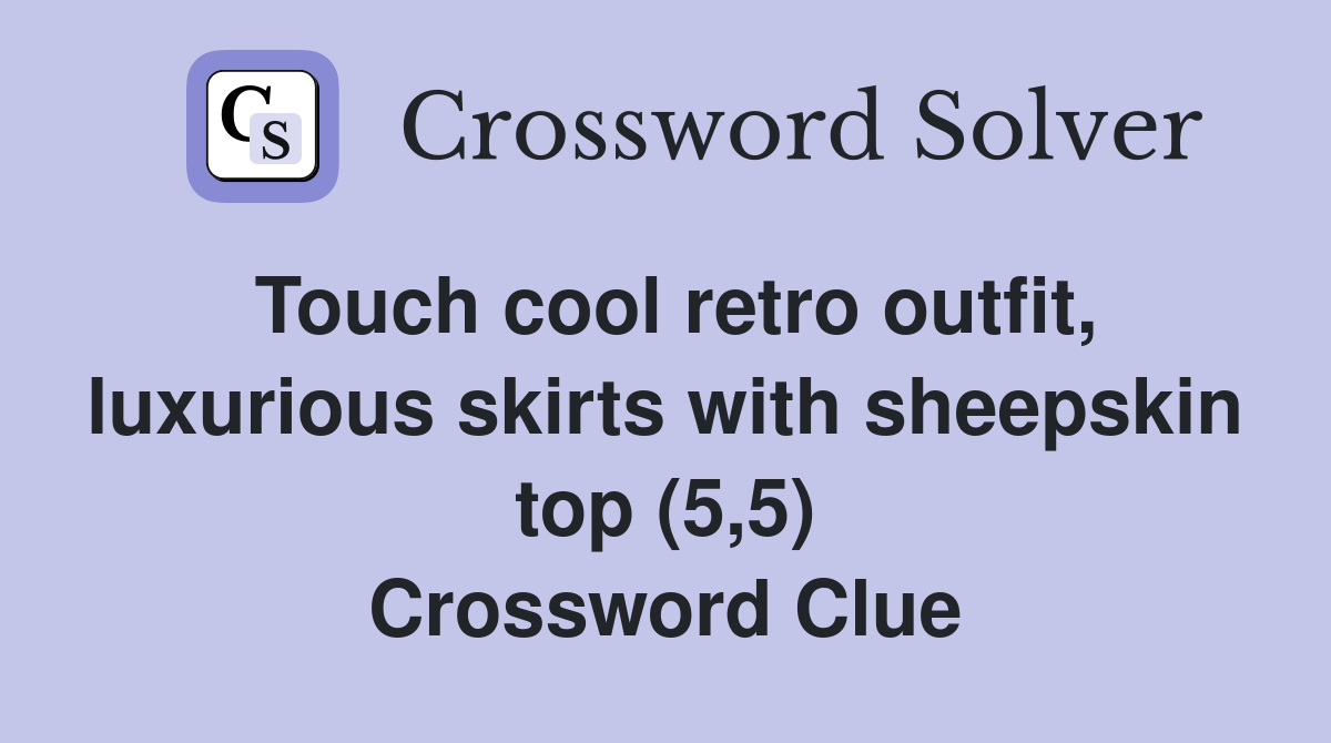 Touch cool retro outfit, luxurious skirts with sheepskin top (5,5) Crossword Clue