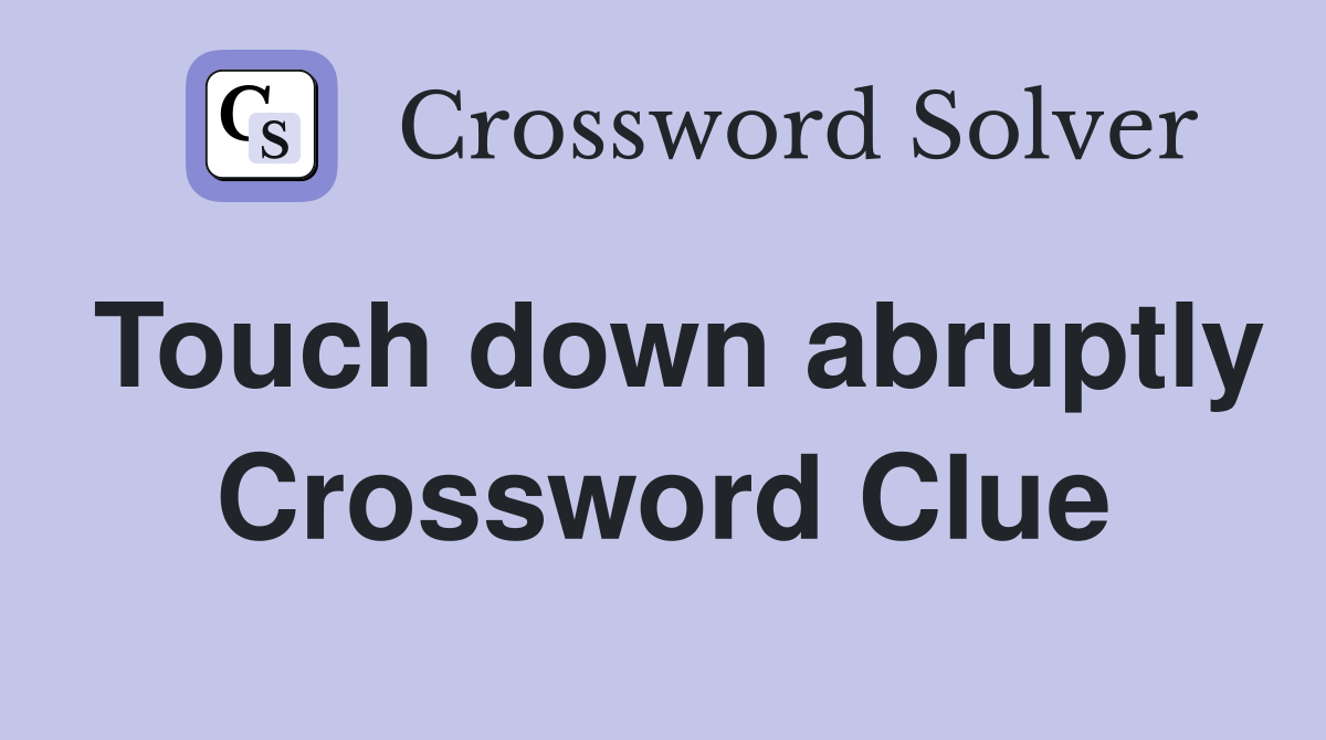 Touch down abruptly Crossword Clue