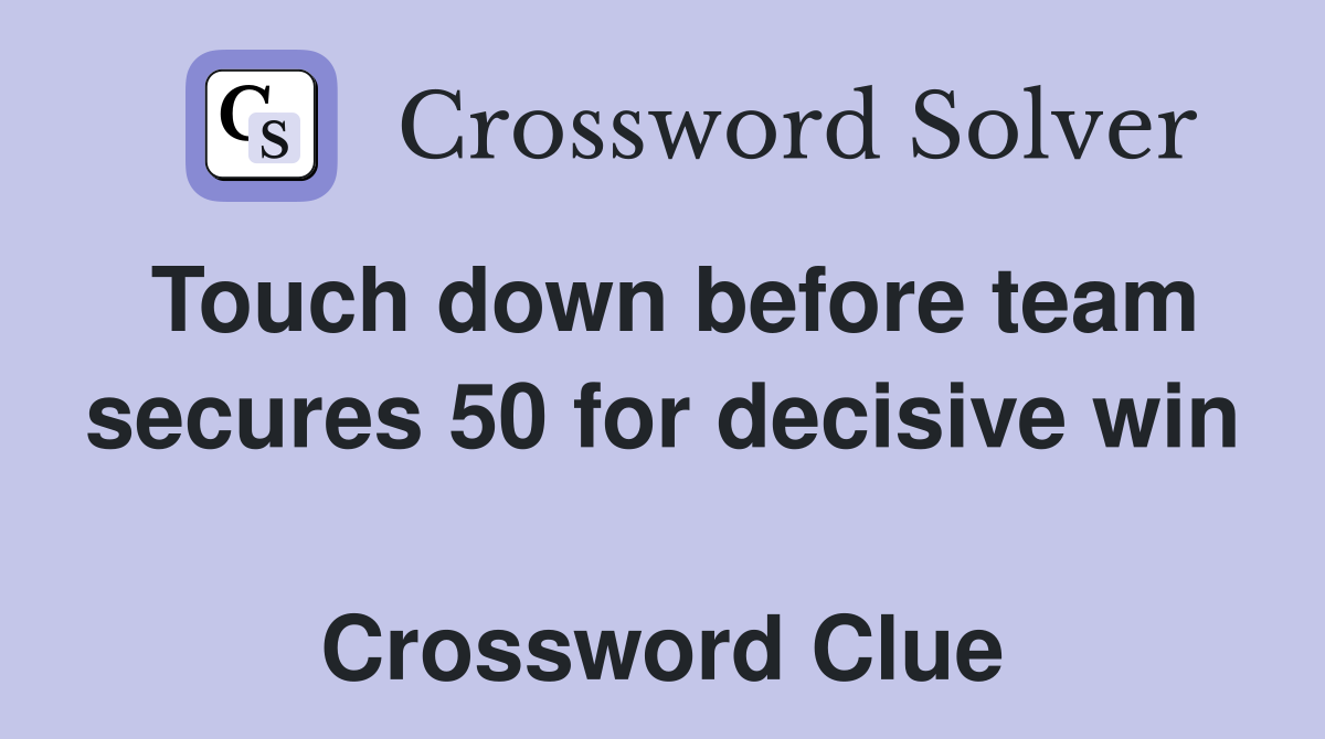 Touch down before team secures 50 for decisive win  Crossword Clue