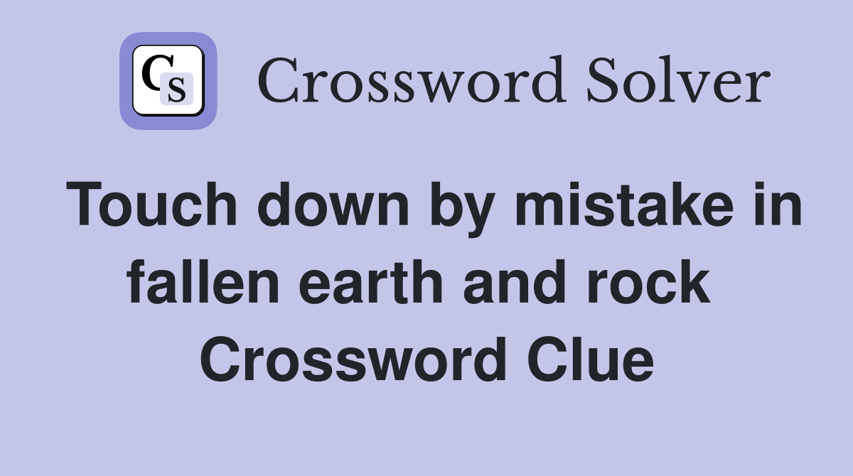 Touch down by mistake in fallen earth and rock  Crossword Clue