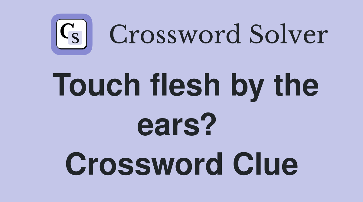 Touch flesh by the ears?  Crossword Clue