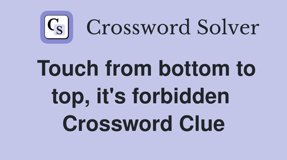 Touch from bottom to top, it's forbidden  Crossword Clue
