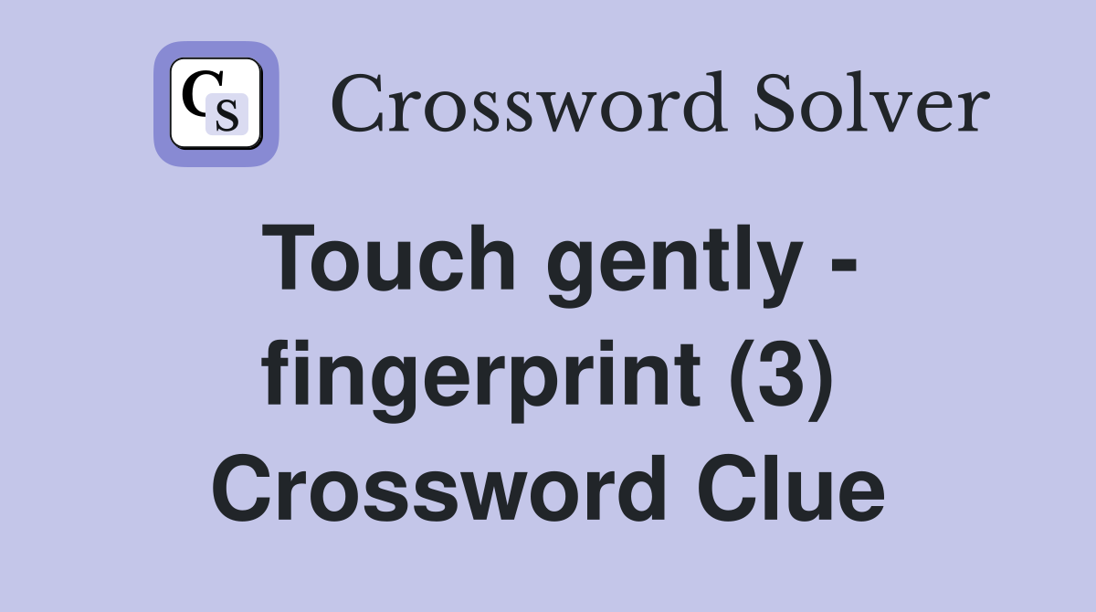 Touch gently - fingerprint (3) Crossword Clue