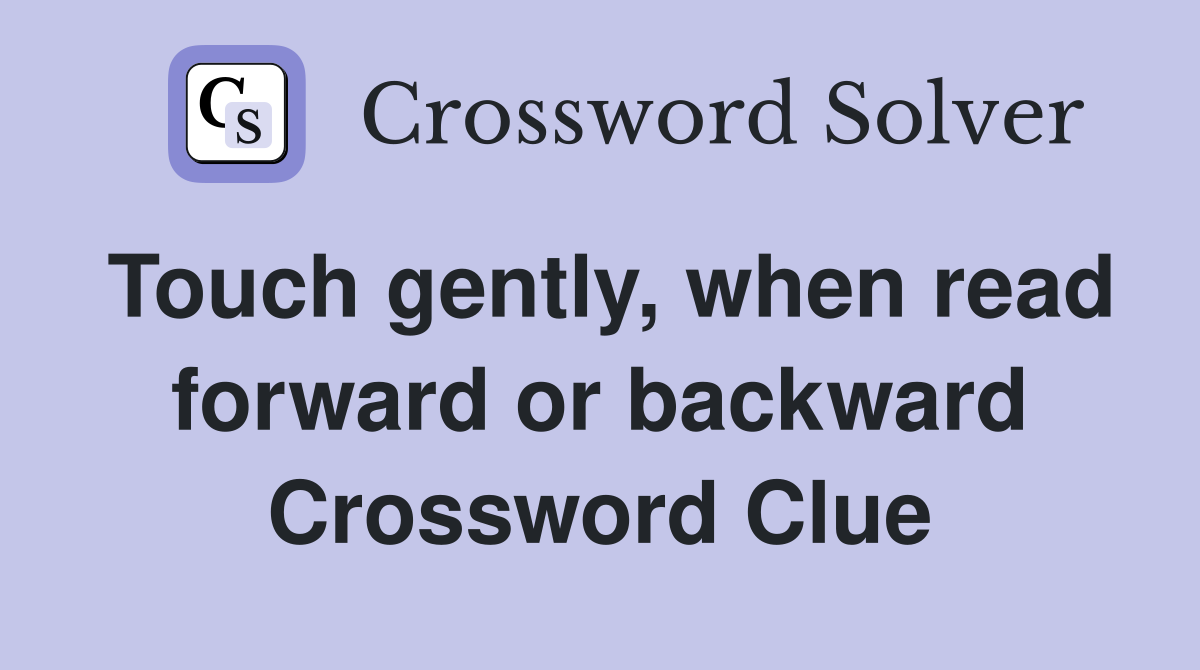 Touch gently, when read forward or backward Crossword Clue