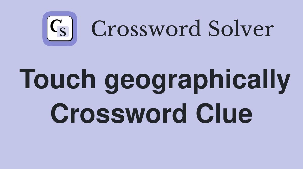 Touch geographically Crossword Clue