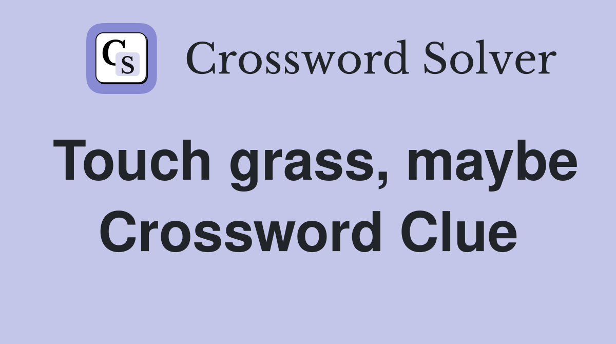 Touch grass, maybe Crossword Clue